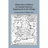 White Slave Children in Colonial America: Supplement to the Trilogy