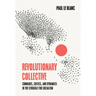 Revolutionary Collective: Comrades, Critics, and Dynamics in the Struggle for Socialism