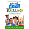 Raising Happy Toddlers: How To Build Great Parenting Skills and Stop Yelling at Your Kids!