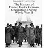 The History of France Under German Occupation During World War II
