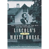 Lincoln's Other White House: The Untold Story of the Man and His Presidency
