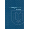 George Grant: Selected Letters