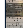 Pearls of Gospel Song for Gospel Workers: a Choice Collection of Hymns and Tunes, Written and Prepared for Gospel Meetings, Conventions, Y.M.C.A. Meet