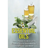 Essential Oils: The complete guide to using essential oils for aromatherapy, weight loss, and more!
