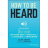 How to Be Heard: Ten Lessons Teachers Need to Advocate for Their Students and Profession