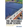The Inevitable Solar School: Building the Sustainable Schools of the Future, Today