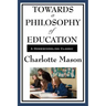 Towards a Philosophy of Education: Volume VI of Charlotte Mason's Homeschooling Series