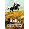 Bully! Three Autobiographies by Theodore Roosevelt