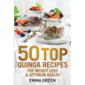 50 Top Quinoa Recipes: For Weight Loss and Optimum Health