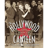 The Hollywood Canteen: Where the Greatest Generation Danced with the Most Beautiful Girls in the World