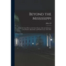Beyond the Mississippi: From the Great River to the Great Ocean: Life and Adventure on the Prairies, Mountains, and Pacific Coast, 1857-1867