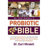 Dr. Earl Mindell's Probiotic Bible: Learn How Healthy Bacteria Can Help Your Body Absorb Nutrients, Enhance Your Immune System, and Prevent and Treat