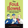 The Foul Bowel: 101 Ways to Survive and Thrive With Crohn's Disease