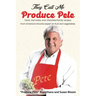 They Call Me Produce Pete: Food, memories, and cherished family recipes from America's favorite expert on fruit and vegetables