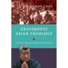 Grassroots Asian Theology: Thinking the Faith from the Ground Up