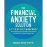 The Financial Anxiety Solution: A Step-By-Step Workbook to Stop Worrying about Money, Take Control of Your Finances, and Live a Happier Life