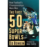 The First 50 Super Bowls: How Football's Championships Were Won