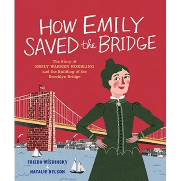 How Emily Saved the Bridge: The Story of Emily Warren Roebling and the Building of the Brooklyn Bridge