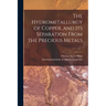 The Hydrometallurgy of Copper, and Its Separation From the Precious Metals [microform]
