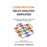 Construction Delay Analysis Simplified: A Step-by-Step Guide for the Analysis and Formulation of Delay Claims