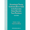 Gerontological Nursing Certification Review Guide for the Generalist, Clinical Specialist, Nurse Practitioner