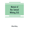 Memoir of Rev. Samuel Whiting, D.D., and of his wife, Elizabeth St. John, with references to some of their English ancestors and American descendants
