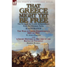 That Greece Might Yet Be Free: the Struggle for Greek Independence from the Ottoman Turks The War of Greek Independence 1821 to 1833 by W. Alison Phil