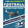 The Ultimate Football Training and Game Journal: Record and Track Your Training Game and Season Performance: Perfect for Kids and Teen's: 8.5 x 11-inc