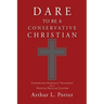 Dare to Be a Conservative Christian: Conserving Apostolic Teachings in a Hostile Secular Culture