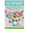 Autophagy: How to Combine Intermittent Fasting and Nobel-Prize Winning Science for Rapid Weight Loss, Reducing Inflammation, and Promoting Long-Term H