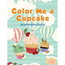 Color Me a Cupcake: Coloring Book for Kids