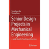 Senior Design Projects in Mechanical Engineering: A Guide Book for Teaching and Learning