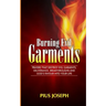 Burning Evil Garments: Prayers That Destroy Evil Garments, Deliverance, Breakthroughs And God's Favour Into Your Life