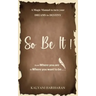 SO BE IT - A magic Manual to turn your Dreams to Destiny: From where you are now to where you want to Be