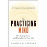 The Practicing Mind: Developing Focus and Discipline in Your Life -- Master Any Skill or Challenge by Learning to Love the Process