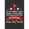 If At First You Don't Succeed Try Doing What Your PE Teacher Told You To Doing: Thank you Gift for PE Teacher Great for Teacher Appreciation