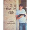 To Be a Man of God: A Bible Study Guide