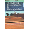The Working Parent's Guide to Homeschooling