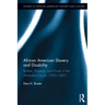 African American Slavery and Disability: Bodies, Property and Power in the Antebellum South, 1800-1860