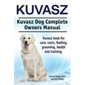 Kuvasz. Kuvasz Dog Complete Owners Manual. Kuvasz book for care, costs, feeding, grooming, health and training.