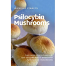 Psilocybin Mushrooms: The Guide to Cultivation, Safe Use and Magic Effects of Psychedelic Mushrooms