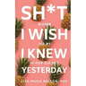 Sh*t I Wish I Knew Yesterday: Wisdom for My 20-Year-Old Self