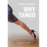 Why Tango: Essays on learning, dancing and living tango argentino