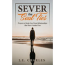 Sever the Soul Ties: Prayers to Break Free From Relationships that Have Crushed You