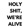 Holy shit, we're alive