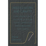 Needlework and Crafts - Every Woman's Book on the Arts of Plain Sewing, Embroidery, Dressmaking and Home Crafts