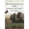 Reconsidering the American Way of War: US Military Practice from the Revolution to Afghanistan