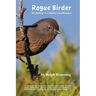 Rogue Birder: The Making of a Modern Ornithologist