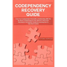 Codependency Recovery Guide: Your Codependent Personality & Relationships with this No More Codependence User Manual, Heal from Narcissists & Socio