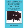 The Submarine During the Cold War - The Men, the Pride, the Threats, and the Disasters